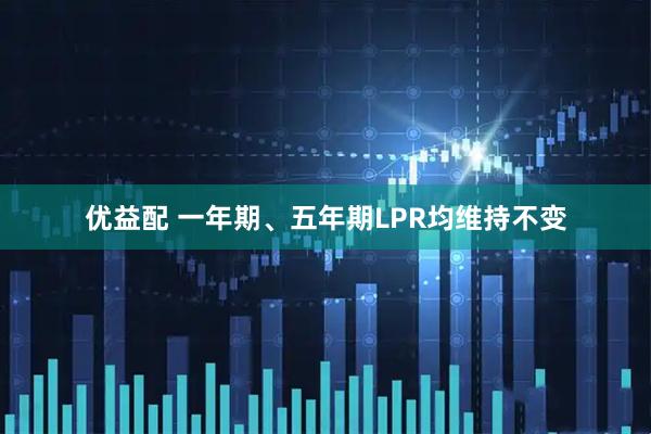 优益配 一年期、五年期LPR均维持不变